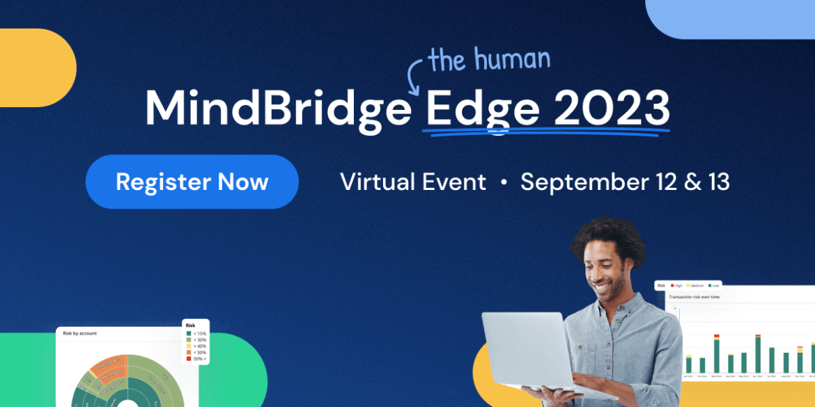 Join us for a two-day virtual event, uniting a global community of audit and finance visionaries. At MindBridge Edge 2023, you'll immerse yourself in the future of finance and audit, driven by the confluence of human expertise and artificial intelligence. Our curated sessions, accompanied by CPE credits, ensure valuable takeaways for every attendee.